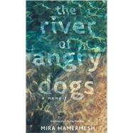 The River of Angry Dogs A Memoir