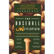The Baseball Uncyclopedia A Highly Opinionated, Myth-Busting Guide to the Great American Game