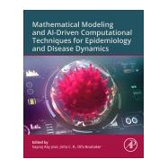 Mathematical Modeling and AI-Driven Computational Techniques for Epidemiology and Disease Dynamics,9780443332340