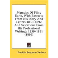 Memoirs Of Pliny Earle, With Extracts From His Diary And Letters 1830-1892 And Selections From His Professional Writings 1839-1891