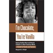 I'm Chocolate, You're Vanilla Raising Healthy Black and Biracial Children in a Race-Conscious World