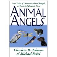 Animal Angels True Tales of Creatures That Changed and Enriched People's Lives