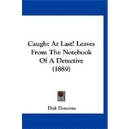 Caught at Last! Leaves from the Notebook of a Detective