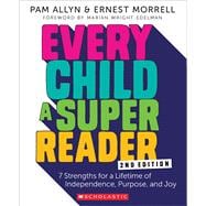 Every Child A Super Reader, 2nd Edition 7 Strengths for a Lifetime of Independence, Purpose, and Joy