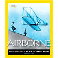 Airborne A Photobiography of Wilbur and Orville Wright