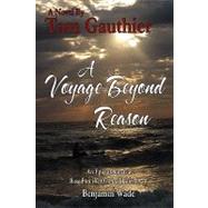 A Voyage Beyond Reason: An Epic of Survival Based on the Original Journals of Benjamin Wade