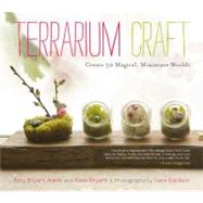 Terrarium Craft Create 50 Magical, Miniature Worlds