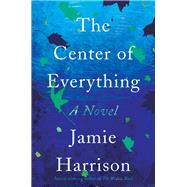 The Center of Everything A Novel