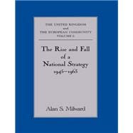 The Rise and Fall of a National Strategy: The UK and The European Community: Volume 1