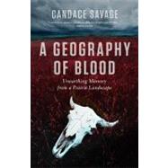 A Geography of Blood Unearthing Memory from a Prairie Landscape