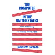 The Computer in the United States: From Laboratory to Market, 1930-60