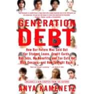 Generation Debt : How Our Future Was Sold Out for Student Loans, Bad Jobs, Nobenefits, and Tax Cuts for Rich Geezers--and How to Fight Back