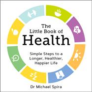 The Little Book of Health Simple Steps to a Longer, Healthier, Happier Life