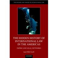 The Hidden History of International Law in the Americas Empire and Legal Networks