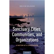 Sanctuary Cities, Communities, and Organizations A Nation at a Crossroads
