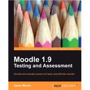 Moodle 1. 9 Testing and Assessment : Develop and evaluate quizzes and tests using Moodle Modules
