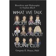 What We Talk About When We Talk About Clone Club Bioethics and Philosophy in Orphan Black