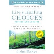 Life's Healing Choices Revised and Updated Freedom From Your Hurts, Hang-ups, and Habits