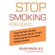 Stop Smoking for Good : Forget the Patch, the Gum, and the Excuses with Dr. Prasad's Proven Program for Quitting