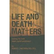 Life and Death Matters : Seeking the Truth about Capital Punishment