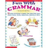 Fun with Grammar 75 Quick Activities & Games that Help kids Learn About Nouns, Verbs, Adjectives, Adverbs & More