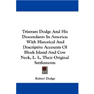 Tristram Dodge and His Descendants in America : With Historical and Descriptive Accounts of Block Island and Cow Neck, L. I. , Their Original Settlement