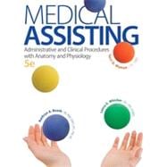 Medical Assisting: Administrative and Clinical Procedures with Anatomy and Physiology, 5th Edition