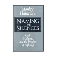 Naming the Silences : God, Medicine, and the Problem of Suffering
