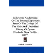 Lachrymae Academicae : Or the Present Deplorable State of the College of the Holy and Undivided Trinity, of Queen Elizabeth, near Dublin (1777)