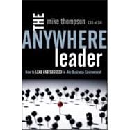 The Anywhere Leader How to Lead and Succeed in Any Business Environment