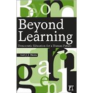 Beyond Learning: Democratic Education for a Human Future
