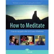 How to Meditate A Step-by-Step Guide to the Art and Science of Meditation