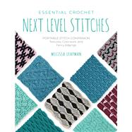 Essential Crochet Next-Level Stitches Portable Stitch Companion: Textures, Colorwork, and Fancy Edgings