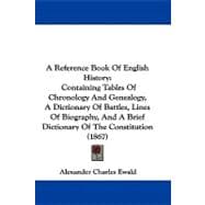 A Reference Book of English History: Containing Tables of Chronology and Genealogy, a Dictionary of Battles, Lines of Biography, and a Brief Dictionary of the Constitution