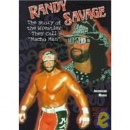 Randy Savage: The Story of the Wrestler They Call 