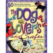 The Dog Lover's Book of Crafts; 50 Home Decorations That Celebrate Man's Best Friend