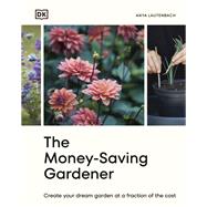 The Money-Saving Gardener Create Your Dream Garden at a Fraction of the Cost: THE SUNDAY TIMES BESTSELLER
