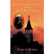 Lessons in Christianity from Man's Best Friend : Man's Best Friend Teaches One How to Become Better Companion and Friend for God