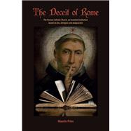 The Deceit of Rome The Roman Catholic Church, an Invented Institution Based on Lies, Intrigues and Malpractice