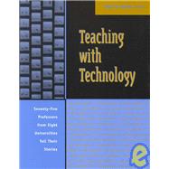 Teaching with Technology : Seventy-Five Professors from Eight Universities Tell Their Stories
