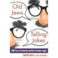 Old Jews Telling Jokes 5,000 Years of Funny Bits and Not-So-Kosher Laughs