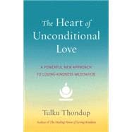 The Heart of Unconditional Love A Powerful New Approach to Loving-Kindness Meditation