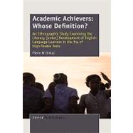 Academic Achievers: Whose Definition?: An Ethnographic Study Examining the Literacy [Under] Development of English Language Learners in th