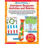 25 Fun and Fabulous Literature Response Activities and Rubrics Quick, Engaging Activities and Reproducible Rubrics That Help Kids Understand Literary Elements and Use Reading Strategies for Better Comprehension