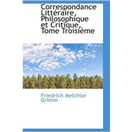 Correspondance Litttraire, Philosophique et Critique, Tome Troisifme