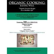 Organic Cooking - Eating Well : 300 Simple Organic Gourmet Recipes for a Healthier Life