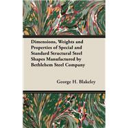 Dimensions, Weights and Properties of Special and Standard Structural Steel Shapes Manufactured by Bethlehem Steel Company