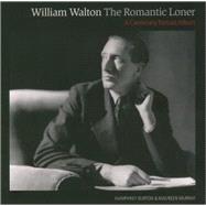 William Walton--The Romantic Loner A Centenary Portrait Album
