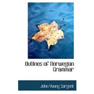 Outlines of Norwegian Grammar: With Exercises; Being a Help Towards Acquiring a Practical Knowledge of the Language