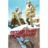 Outlaw Tales of Colorado True Stories Of The Centennial State's Most Infamous Crooks, Culprits, And Cutthroats